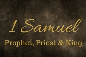 1 Samuel: The Prophet, the Priest & the King