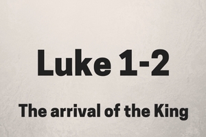 Luke 1-2: Arrival of the King